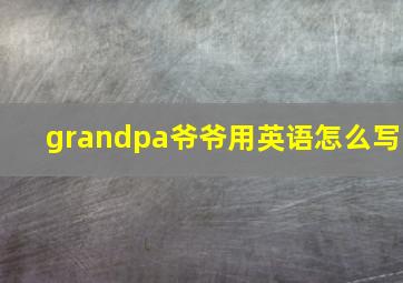 grandpa爷爷用英语怎么写