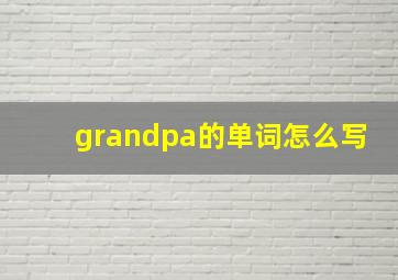 grandpa的单词怎么写