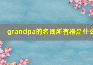 grandpa的名词所有格是什么