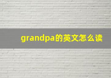 grandpa的英文怎么读