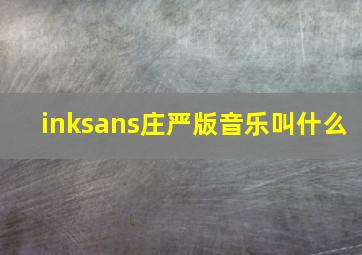 inksans庄严版音乐叫什么