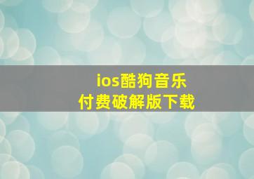 ios酷狗音乐付费破解版下载