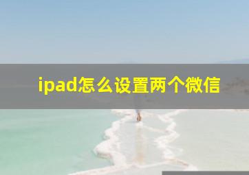 ipad怎么设置两个微信