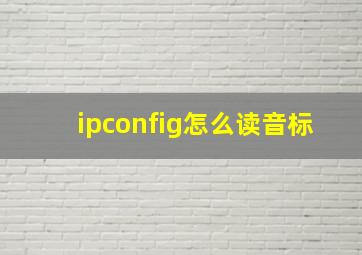 ipconfig怎么读音标