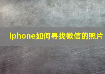 iphone如何寻找微信的照片