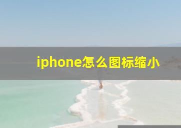 iphone怎么图标缩小