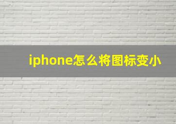 iphone怎么将图标变小