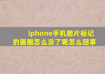 iphone手机图片标记的画圈怎么没了呢怎么回事