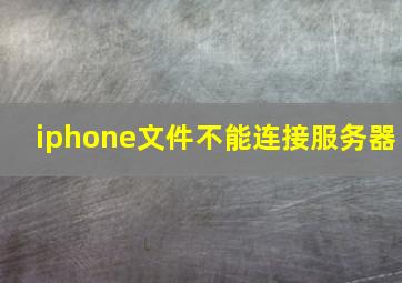 iphone文件不能连接服务器