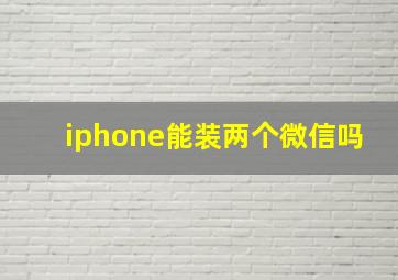 iphone能装两个微信吗