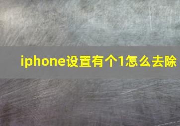 iphone设置有个1怎么去除