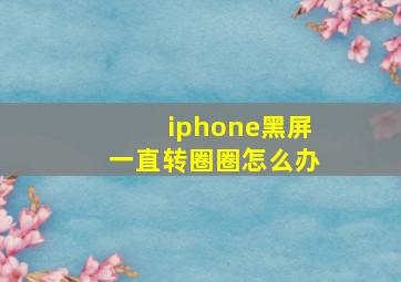 iphone黑屏一直转圈圈怎么办