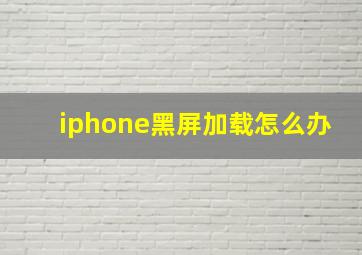 iphone黑屏加载怎么办