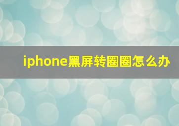 iphone黑屏转圈圈怎么办