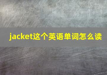 jacket这个英语单词怎么读