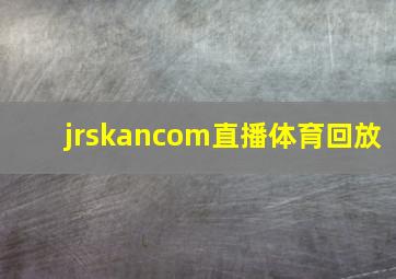 jrskancom直播体育回放