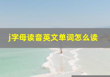 j字母读音英文单词怎么读