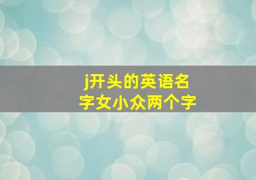 j开头的英语名字女小众两个字