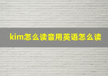 kim怎么读音用英语怎么读