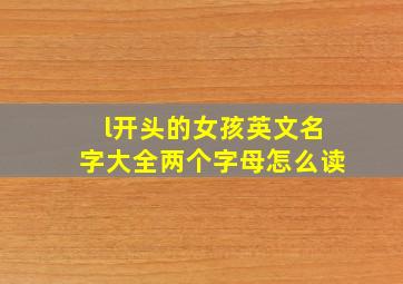 l开头的女孩英文名字大全两个字母怎么读