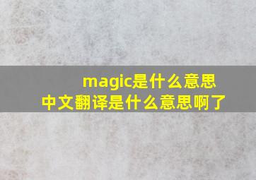 magic是什么意思中文翻译是什么意思啊了