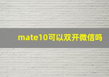 mate10可以双开微信吗