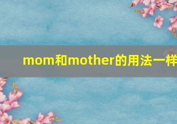 mom和mother的用法一样吗