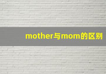 mother与mom的区别