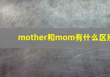 mother和mom有什么区别