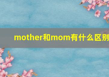 mother和mom有什么区别吗