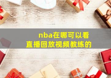 nba在哪可以看直播回放视频教练的