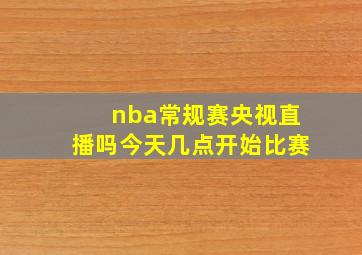 nba常规赛央视直播吗今天几点开始比赛