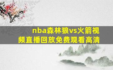 nba森林狼vs火箭视频直播回放免费观看高清