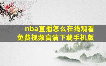 nba直播怎么在线观看免费视频高清下载手机版