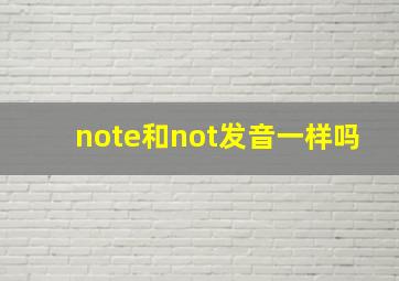 note和not发音一样吗