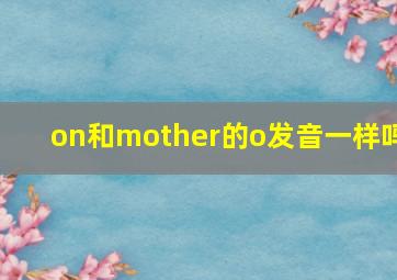 on和mother的o发音一样吗