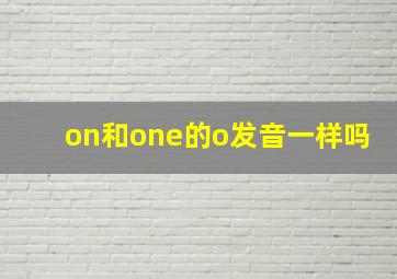 on和one的o发音一样吗