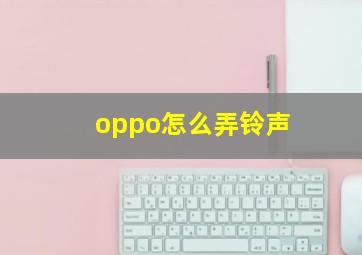 oppo怎么弄铃声