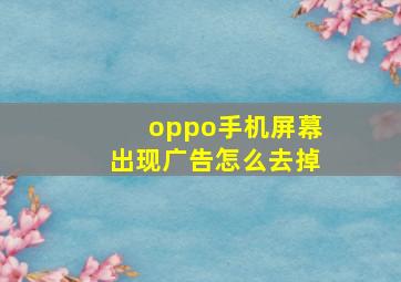 oppo手机屏幕出现广告怎么去掉