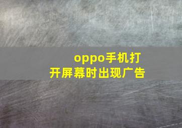 oppo手机打开屏幕时出现广告