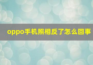 oppo手机照相反了怎么回事