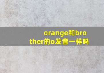 orange和brother的o发音一样吗