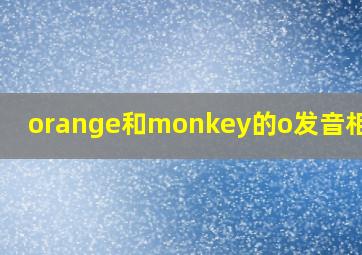 orange和monkey的o发音相同吗