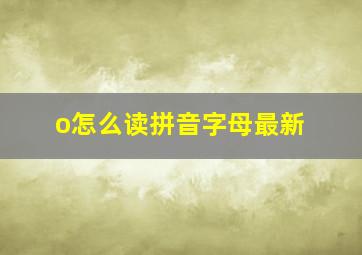 o怎么读拼音字母最新