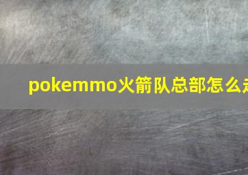 pokemmo火箭队总部怎么走