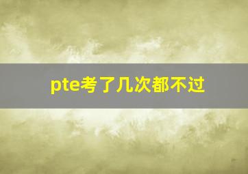 pte考了几次都不过