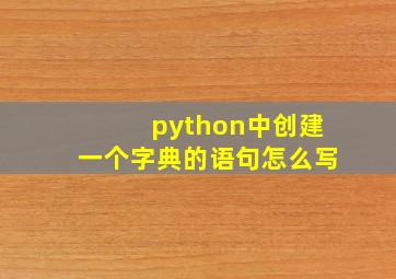 python中创建一个字典的语句怎么写