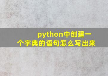 python中创建一个字典的语句怎么写出来