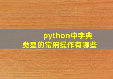 python中字典类型的常用操作有哪些