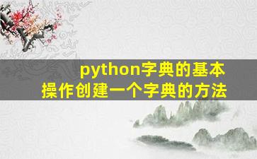 python字典的基本操作创建一个字典的方法